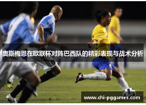 奥斯梅恩在欧联杯对阵巴西队的精彩表现与战术分析