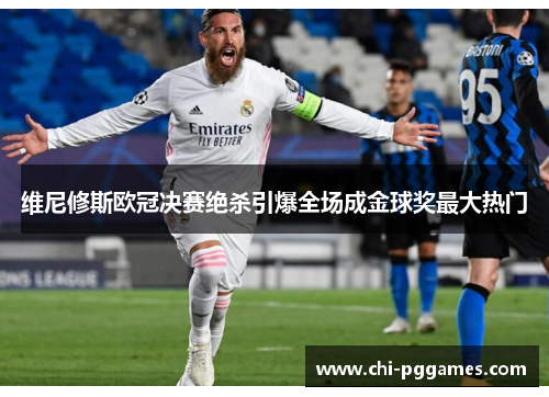维尼修斯欧冠决赛绝杀引爆全场成金球奖最大热门